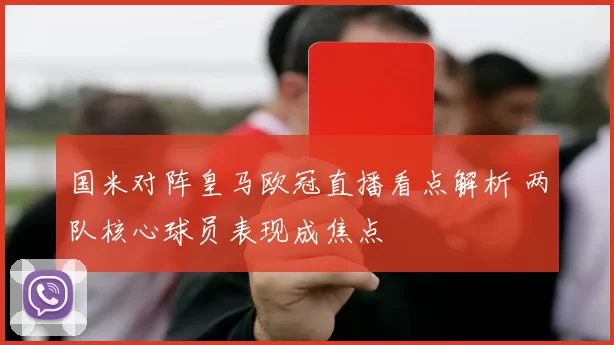 国米对阵皇马欧冠直播看点解析 两队核心球员表现成焦点