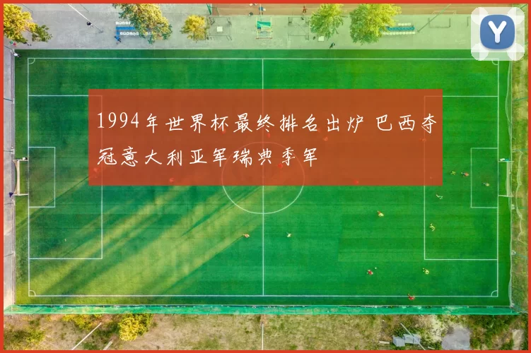 1994年世界杯最终排名出炉 巴西夺冠意大利亚军瑞典季军