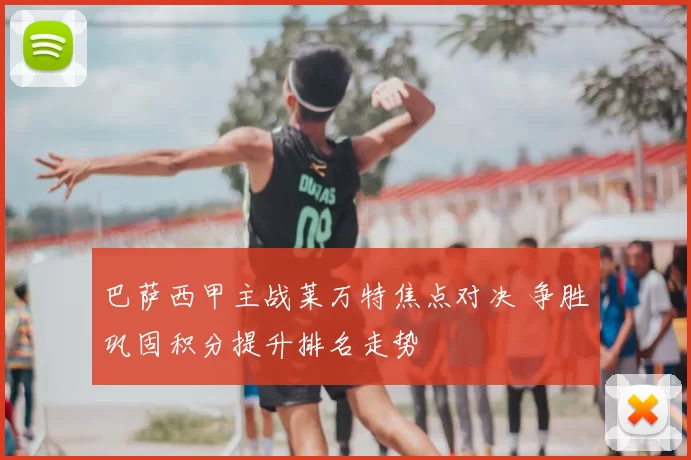 巴萨西甲主战莱万特焦点对决 争胜巩固积分提升排名走势